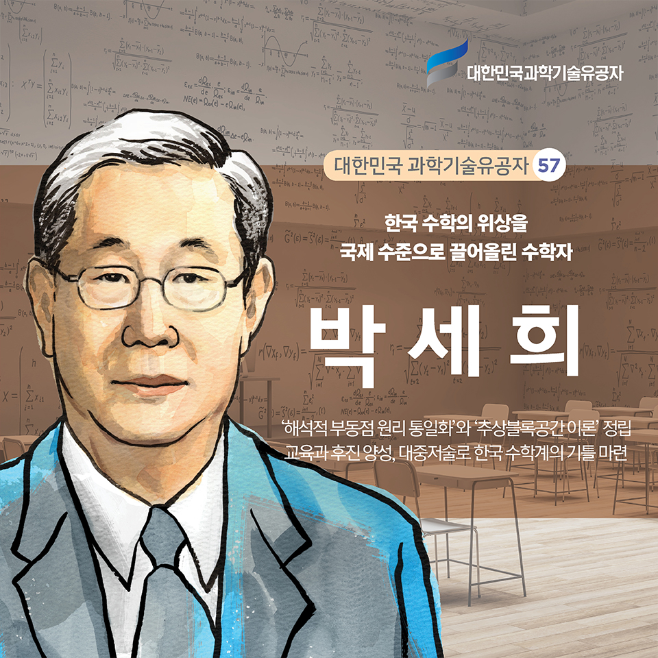 대한민국 과학기술유공자 57 한국 수학의 위상을 국제적 수준으로 끌어올린 수학자 박세희 | ‘해석적 부동점 원리 통일화’와 ‘추상블록공간 이론’ 정립 교육과 후진양성, 대중저술로 한국 수학계의 기틀 마련