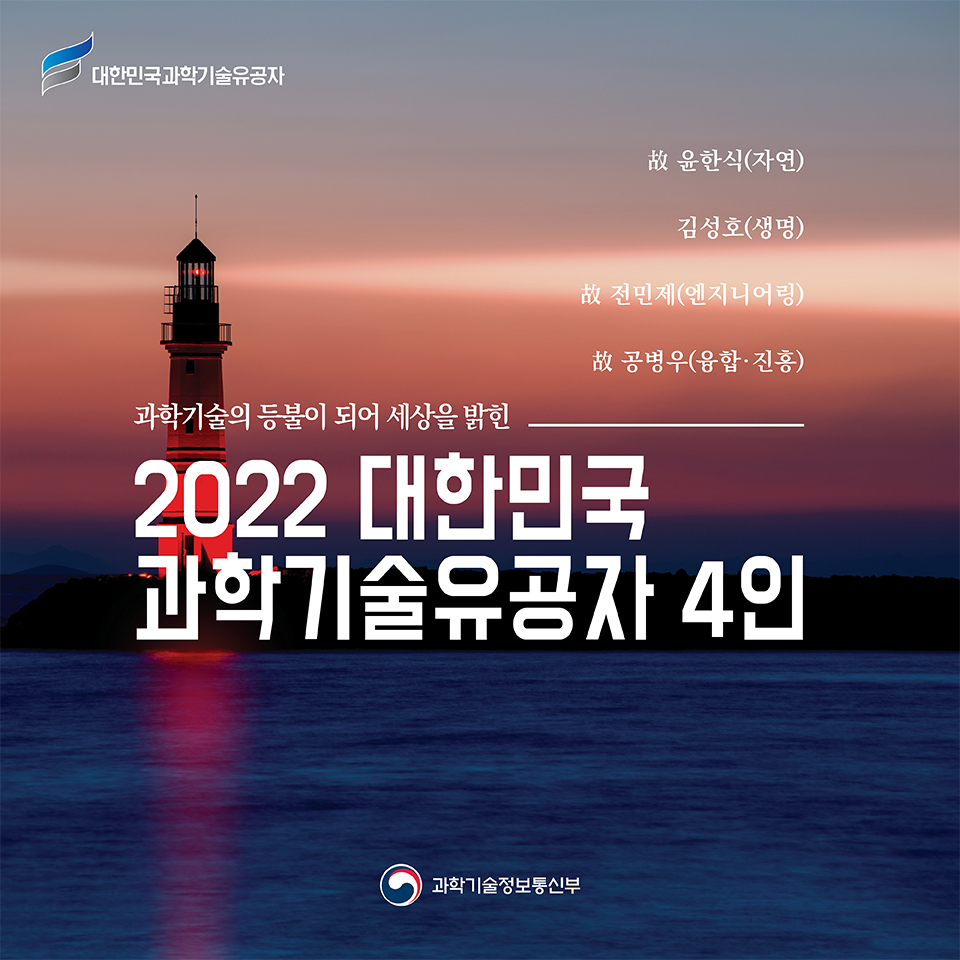 과학기술 강국’의 기반을 다진 
2022 대한민국 과학기술유공자 4인
故 윤한식(화학) | 김성호(생명과학) | 故 전민제(화학공학) | 故 공병우(융합·진흥)